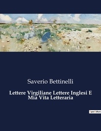 Saverio Bettinelli - Classici della Letteratura Italiana  : Lettere Virgiliane Lettere Inglesi E Mia Vita Letteraria - 3179.