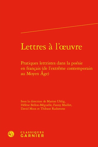Lettres à l'oeuvre. Pratiques lettristes dans la poésie en français (de l'Extrême Contemporain au Moyen Age)