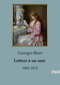 Georges Bizet - Lettres à un ami - 1865-1872.