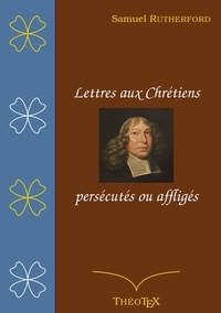 Samuel Rutherford - Lettres aux chrétiens persécutés, ou affligés.