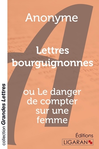 Lettres bourguignonnes. Ou Le danger de compter sur une femme Edition en gros caractères