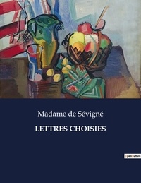 Sévigné madame De - Les classiques de la littérature  : Lettres choisies - ..