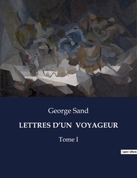 George Sand - Les classiques de la littérature  : Lettres d'un  voyageur - Tome I.