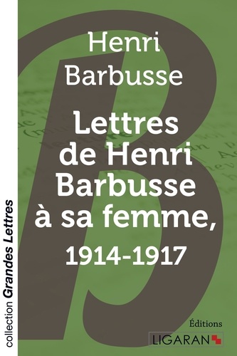 Lettres de Henri Barbusse à sa femme, 1914-1917 Edition en gros caractères