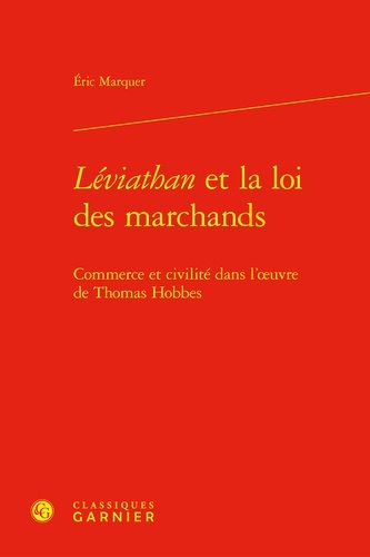 Eric Marquer - Léviathan et la loi des marchands - Commerce et civilité dans l'oeuvre de Thomas Hobbes.