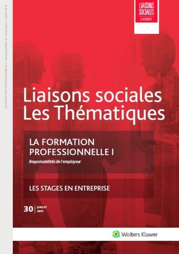 Jean-Pierre Willems et Astrid Guillaume - Liaisons sociales Les Thématiques N° 30, Juillet 2015 : La formation professionnelle - Tome 1, Responsabilités de l'employeur.
