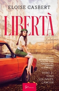 Eloise Casbert - Libertà  : Libertà - Tome 3 - Sous les pavés, l'amour.