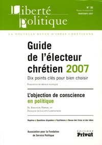 Emmanuel Perrier et François de Lacoste Lareymondie - Liberté politique N° 36, Printemps 200 : Guide de l'électeur chrétien 2007 - Dix points clés pour bien choisir.