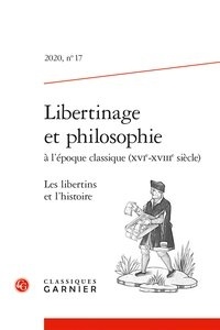 Nicole Gengoux et Pierre Girard - Libertinage et philosophie à l'époque classique (XVIe-XVIIIe siècle) N° 17/2020 : Les libertins et l'Histoire.