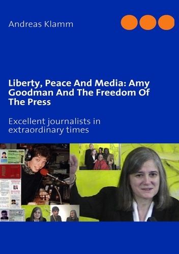 Andreas Klamm - Liberty, peace and media: Amy Goodman and the freedom of the press - Excellent journalists in extraordinary times.