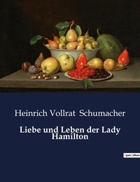 Heinrich Vollrat Schumacher - Liebe und Leben der Lady Hamilton.