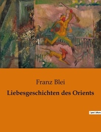 Franz Blei - Liebesgeschichten des Orients.