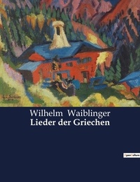 Wilhelm Waiblinger - Lieder der Griechen.