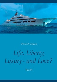 Olivier A. Guigues - Life, Liberty, Luxury - and Love? Tome 6 : .