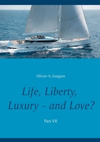 Olivier A. Guigues - Life, Liberty, Luxury - and Love? Tome 7 : .