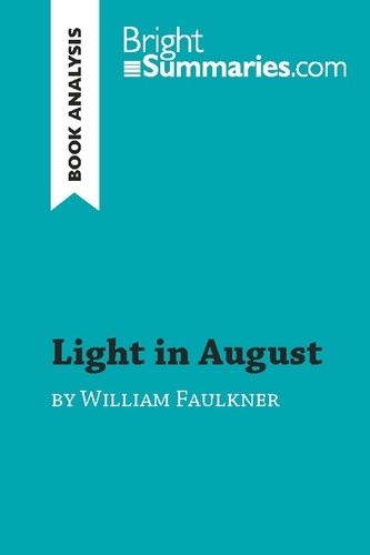 BrightSummaries.com  Light in August by William Faulkner (Book Analysis). Detailed Summary, Analysis and Reading Guide