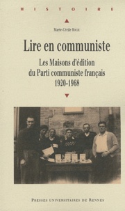 Marie-Cécile Bouju - Lire en communiste - Les maisons d'édition du Parti communiste français, 1920-1968.