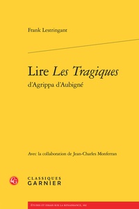 Frank Lestringant et Jean-Charles Monferran - Lire "Les Tragiques" d'Agrippa d'Aubigné.