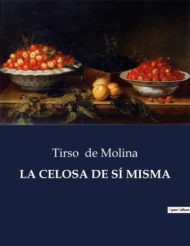 Tirso De Molina - Littérature d'Espagne du Siècle d'or à aujourd'hui  : La celosa de si misma - ..