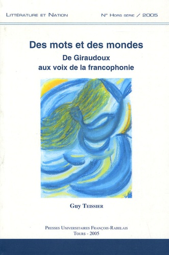 Guy Teissier - Littérature et Nation N° hors série 2005 : Des mots et des mondes - De Giraudoux aux voix de la francophonie.