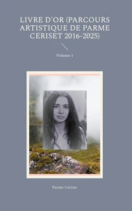 Livre d'or (parcours artistique de Parme Ceriset 2016-2025)