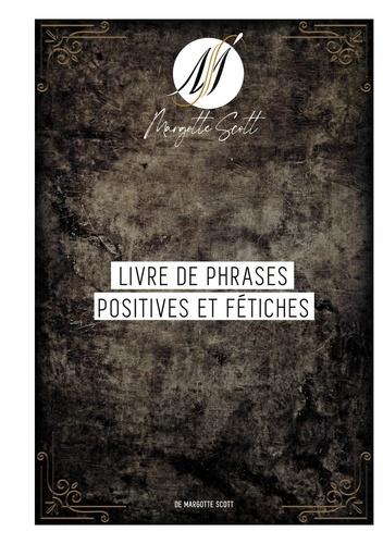 Margotte Scott - Livre de phrases positives et fétiches.