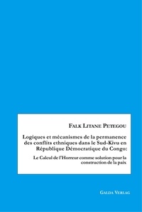Falk litane Petegou - Logiques et mécanismes de la permanence des conflits ethniques dans le Sud-Kivu en République Démocratique du Congo - Le Calcul de l'Horreur comme solution pour la construction de la paix.