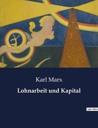 Karl Marx - Lohnarbeit und Kapital.