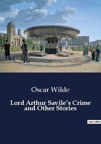 Oscar Wilde - Lord Arthur Savile's Crime and Other Stories.