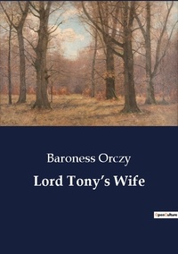 Baroness Orczy - Lord Tony's Wife.