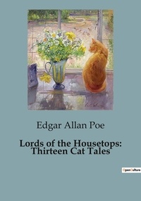 Edgar Allan Poe - Lords of the Housetops: Thirteen Cat Tales.
