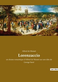 Musset alfred De - Les classiques de la littérature  : Lorenzaccio - un drame romantique d'Alfred de Musset sur une idée de George Sand.