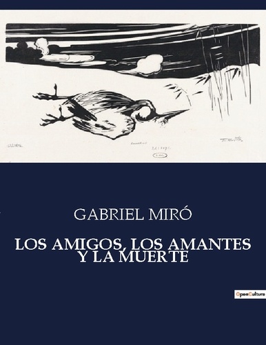 Gabriel Miro - Littérature d'Espagne du Siècle d'or à aujourd'hui  : Los amigos, los amantes y la muerte - ..