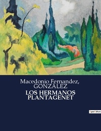  Gonzalez et Macedonio Fernandez - Littérature d'Espagne du Siècle d'or à aujourd'hui  : Los hermanos plantagenet - ..