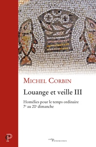 Michel Corbin - Louange et veille III - Homélies pour le temps ordinaire - 7e au 20e dimanche.