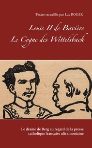 Louis II de Bavière - Le Cygne des Wittelsbach