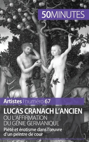 Lucas Cranach l'ancien ou l'affirmation du génie germanique. Piété et érotisme dans l'ouvre d'un peintre de cour