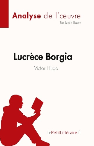 Analyse de l'œuvre  Lucrèce Borgia de Victor Hugo (Fiche de lecture). Analyse complète et résumé détaillé de l'oeuvre