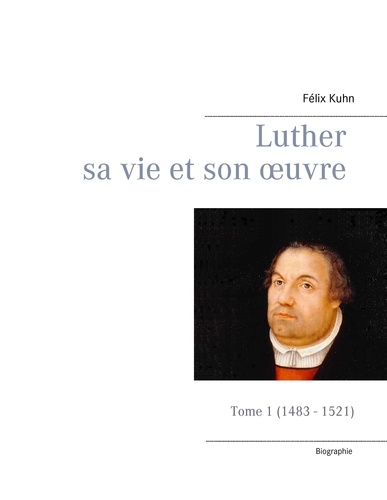 Luther sa vie et son oeuvre. Tome 1, 1483 - 1521