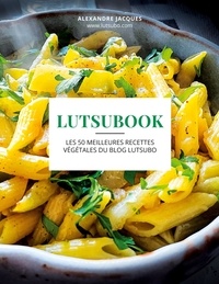 Alexandre Jacques - Lutsubook - Les 50 meilleures recettes végétales du blog Lutsubo.