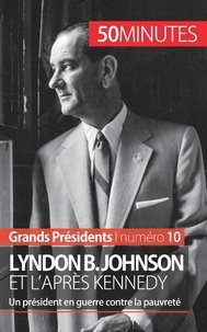 Quentin Convard - Lyndon B. Johnson et l'après Kennedy - Un président en guerre contre la pauvreté.