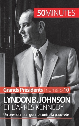 Lyndon B. Johnson et l'après Kennedy. Un président en guerre contre la pauvreté