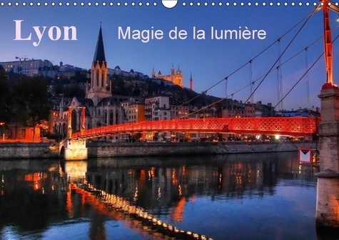 Lyon magie de la lumière. Lyon la nuit met en valeur la fée électricité. Calendrier mural A3 horizontal  Edition 2017