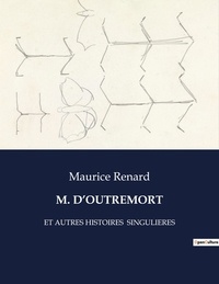 Maurice Renard - Les classiques de la littérature  : M. d'outremort - Et autres histoires  singulieres.