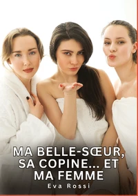 Ma belle-soeur, sa copine... Et ma femme