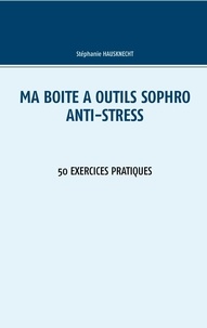 Stéphanie Hausknecht - Ma boîte à outils sophro anti-stress - 50 exercices pratiques.