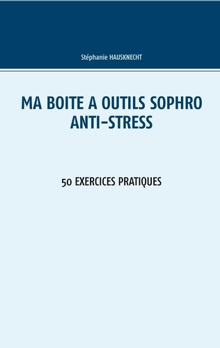 Ma boîte à outils sophro anti-stress. 50 exercices pratiques
