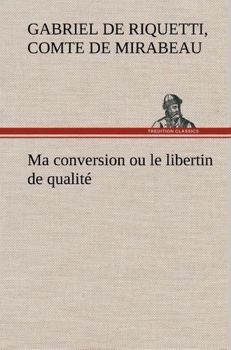 Comte de honoré-gabriel de riq Mirabeau - Ma conversion ou le libertin de qualité.
