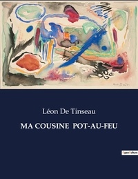 Léon de Tinseau - Les classiques de la littérature  : Ma cousine  pot-au-feu - ..