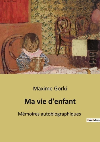 Maxime Gorki - Ma vie d'enfant - Mémoires autobiographiques.